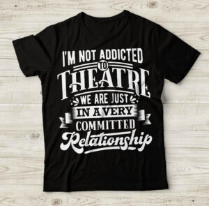 not addicted to theatre t-shirt